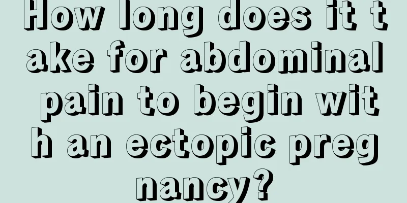 How long does it take for abdominal pain to begin with an ectopic pregnancy?