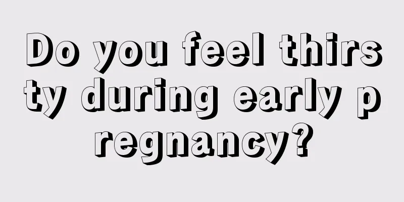 Do you feel thirsty during early pregnancy?