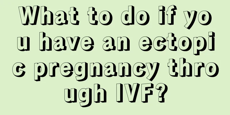 What to do if you have an ectopic pregnancy through IVF?