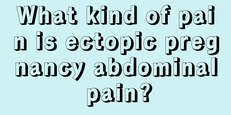 What kind of pain is ectopic pregnancy abdominal pain?