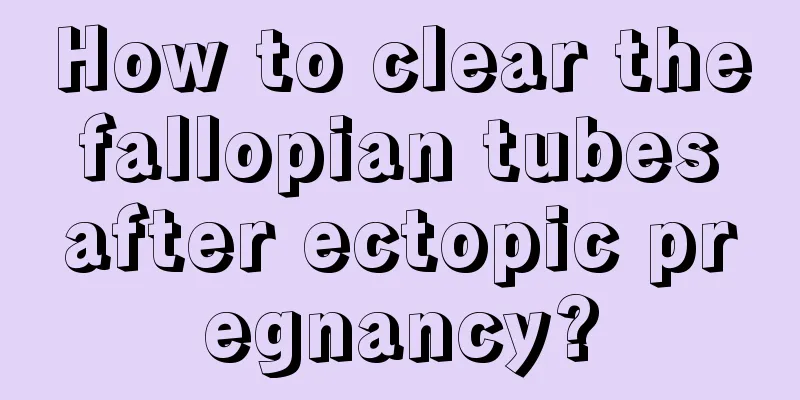 How to clear the fallopian tubes after ectopic pregnancy?