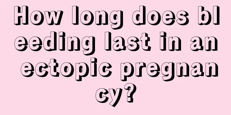 How long does bleeding last in an ectopic pregnancy?