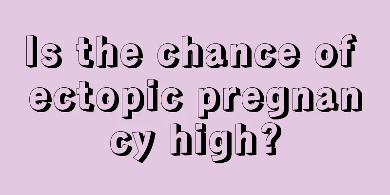 Is the chance of ectopic pregnancy high?