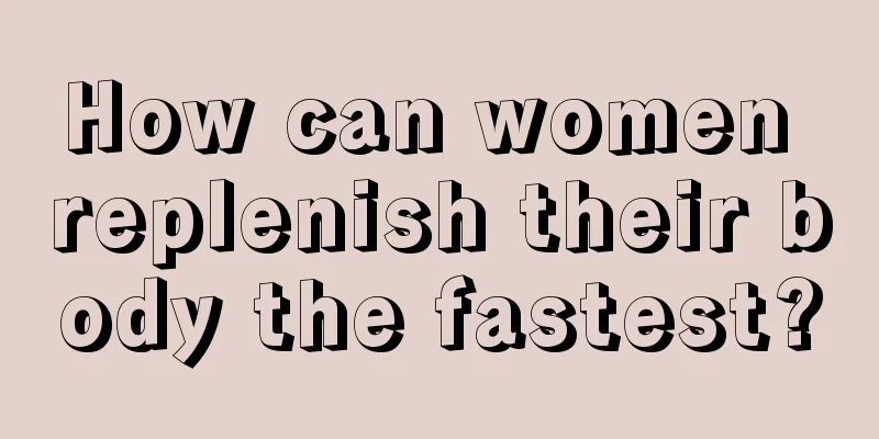 How can women replenish their body the fastest?