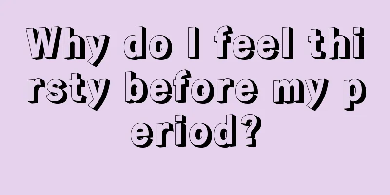 Why do I feel thirsty before my period?