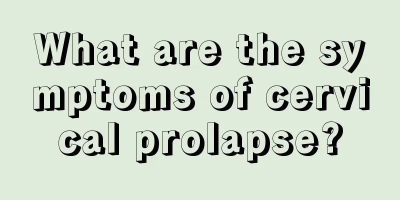 What are the symptoms of cervical prolapse?