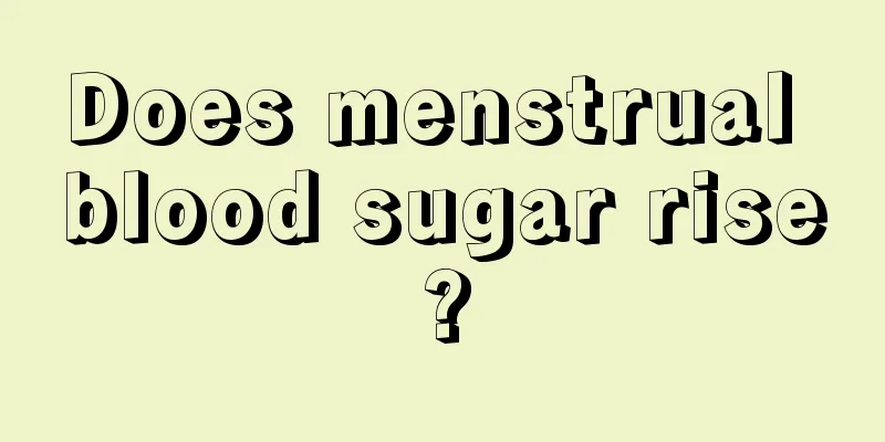 Does menstrual blood sugar rise?