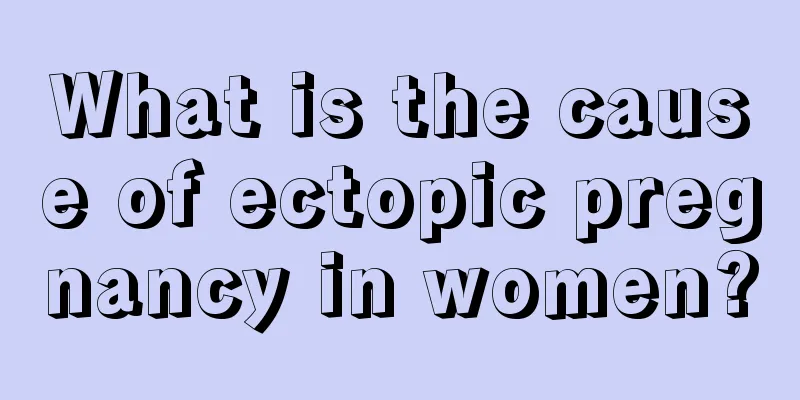 What is the cause of ectopic pregnancy in women?