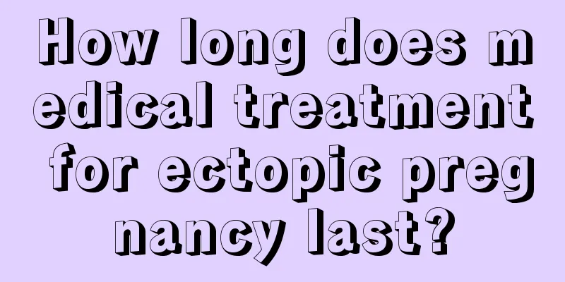 How long does medical treatment for ectopic pregnancy last?