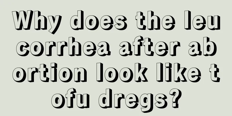 Why does the leucorrhea after abortion look like tofu dregs?