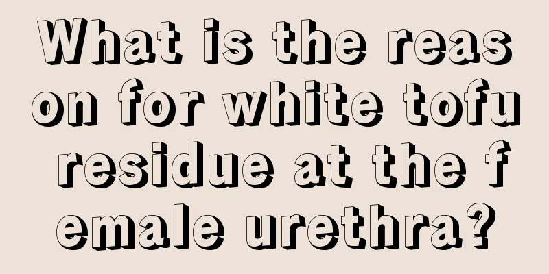 What is the reason for white tofu residue at the female urethra?