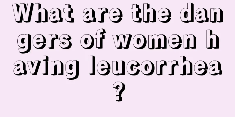 What are the dangers of women having leucorrhea?