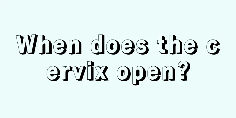 When does the cervix open?