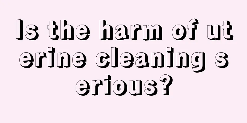 Is the harm of uterine cleaning serious?