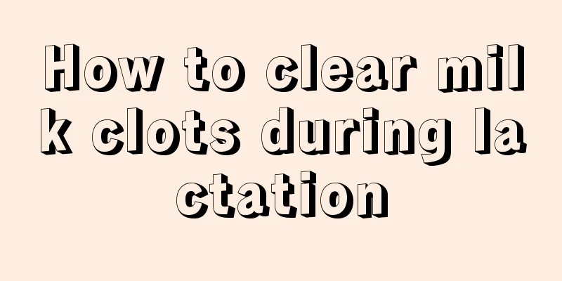 How to clear milk clots during lactation