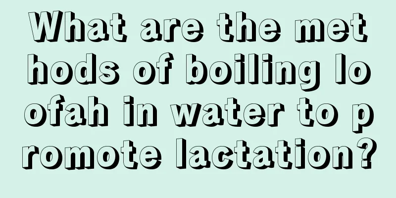 What are the methods of boiling loofah in water to promote lactation?