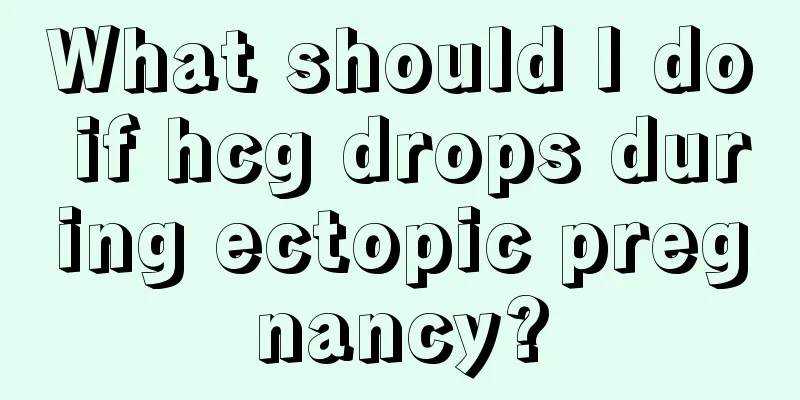 What should I do if hcg drops during ectopic pregnancy?