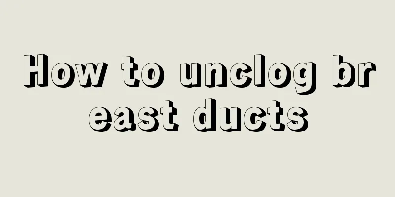 How to unclog breast ducts