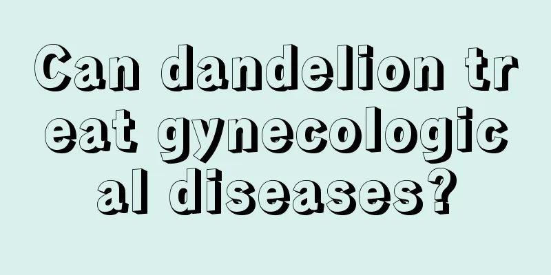 Can dandelion treat gynecological diseases?