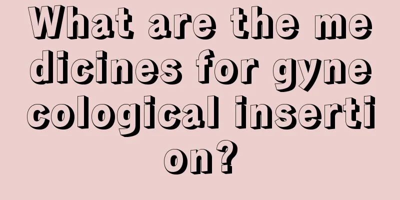 What are the medicines for gynecological insertion?