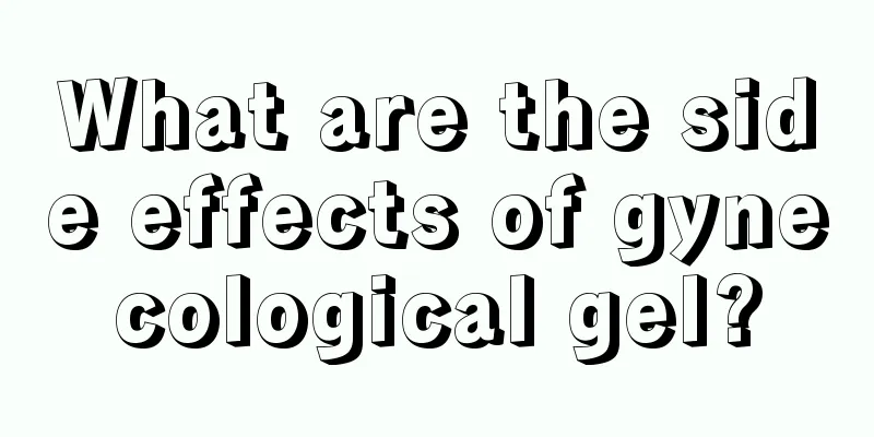 What are the side effects of gynecological gel?