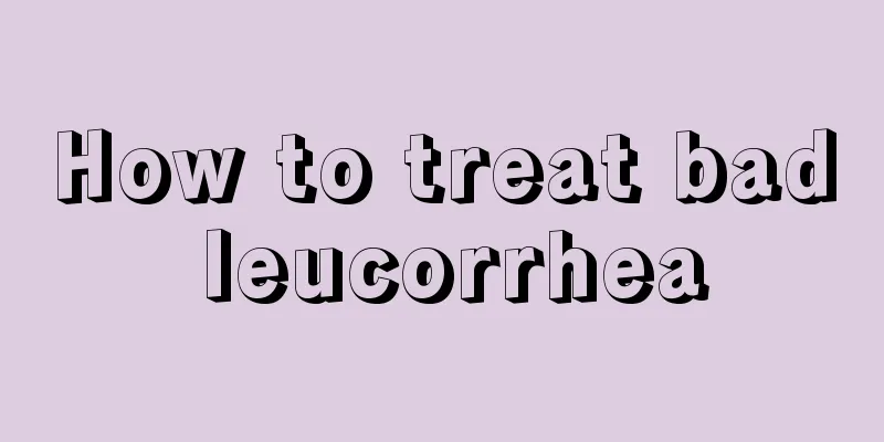 How to treat bad leucorrhea