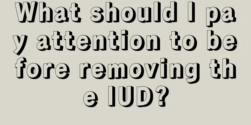 What should I pay attention to before removing the IUD?