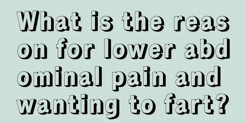 What is the reason for lower abdominal pain and wanting to fart?