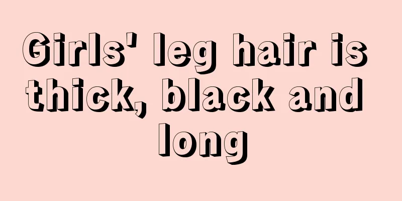 Girls' leg hair is thick, black and long