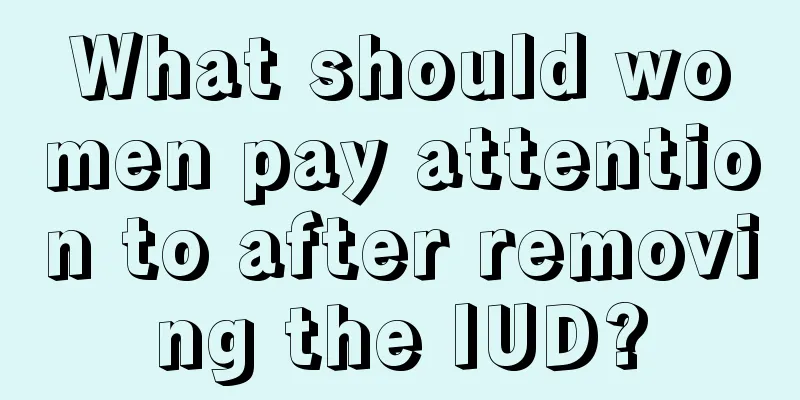 What should women pay attention to after removing the IUD?