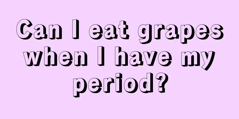 Can I eat grapes when I have my period?