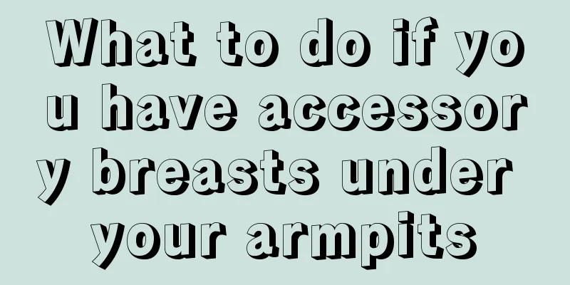 What to do if you have accessory breasts under your armpits