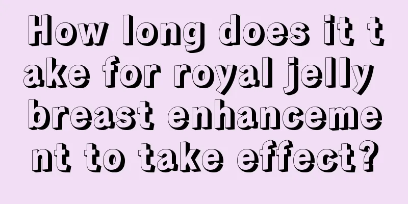 How long does it take for royal jelly breast enhancement to take effect?