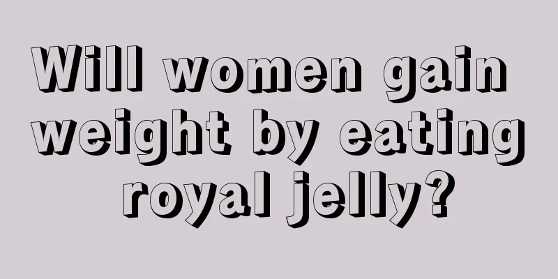 Will women gain weight by eating royal jelly?