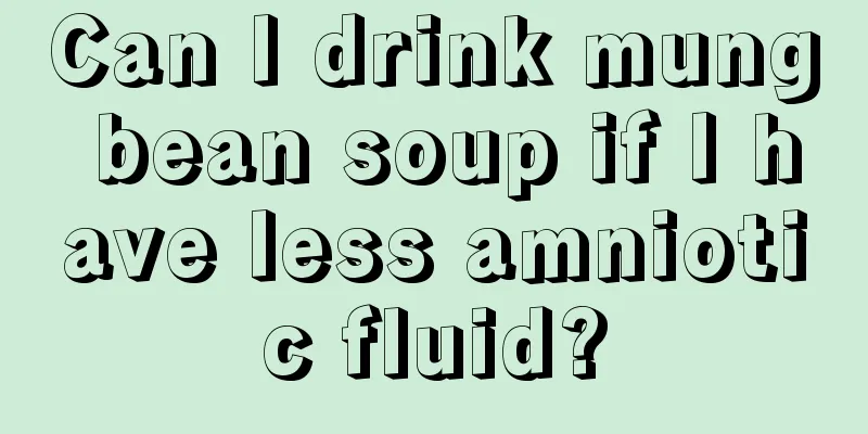 Can I drink mung bean soup if I have less amniotic fluid?