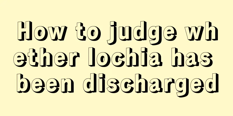 How to judge whether lochia has been discharged