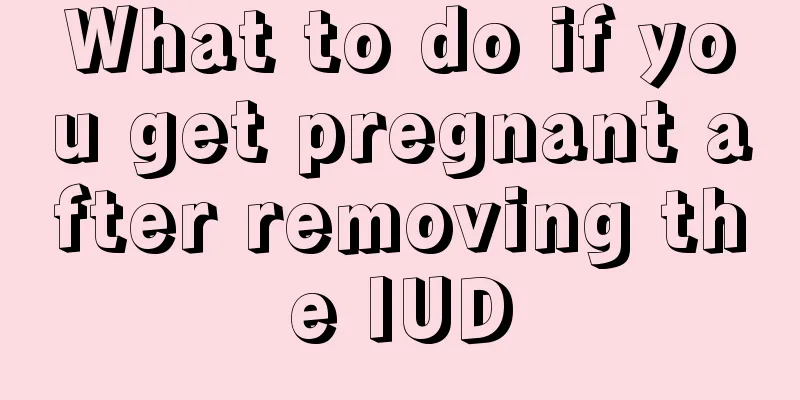 What to do if you get pregnant after removing the IUD