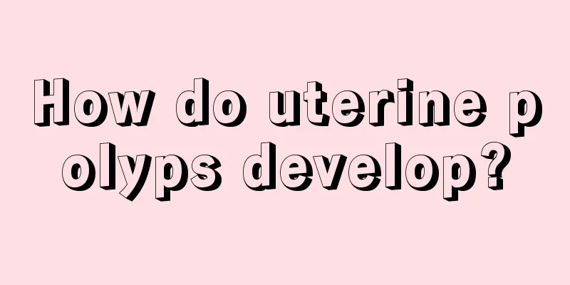 How do uterine polyps develop?