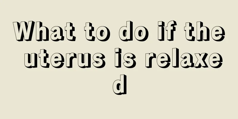 What to do if the uterus is relaxed