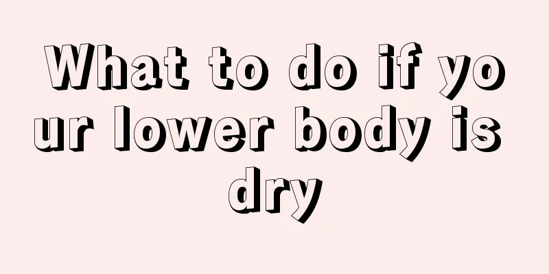 What to do if your lower body is dry