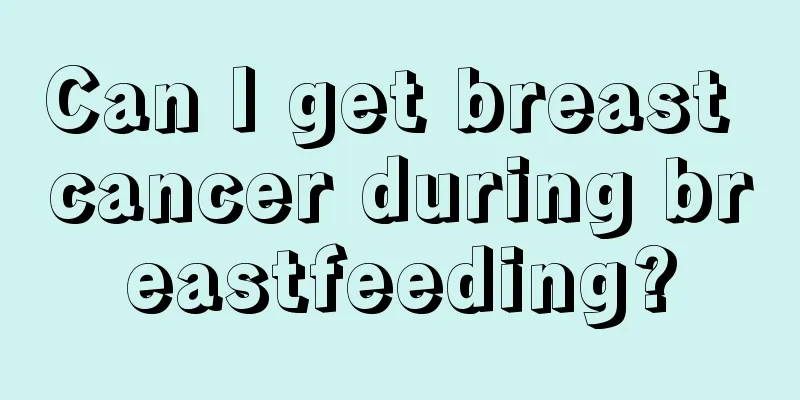 Can I get breast cancer during breastfeeding?