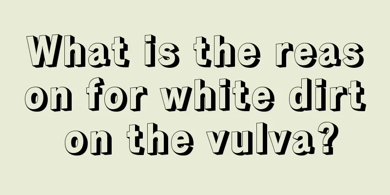 What is the reason for white dirt on the vulva?