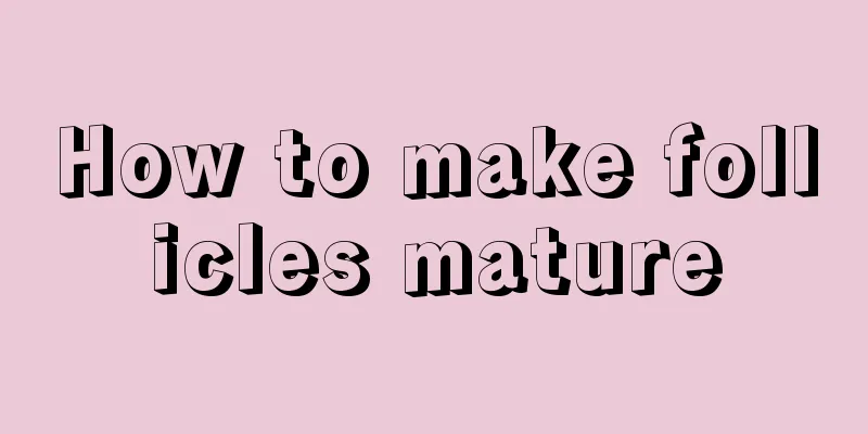 How to make follicles mature