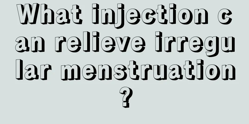 What injection can relieve irregular menstruation?