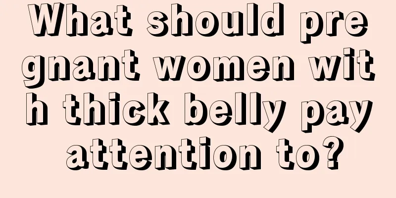 What should pregnant women with thick belly pay attention to?