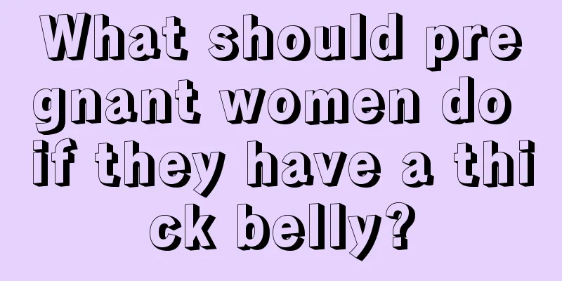 What should pregnant women do if they have a thick belly?