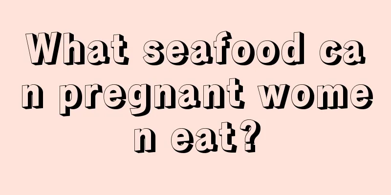 What seafood can pregnant women eat?