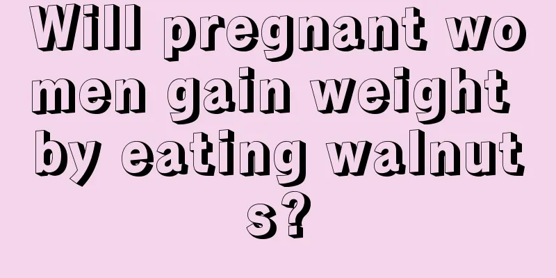 Will pregnant women gain weight by eating walnuts?