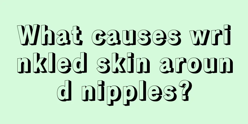 What causes wrinkled skin around nipples?