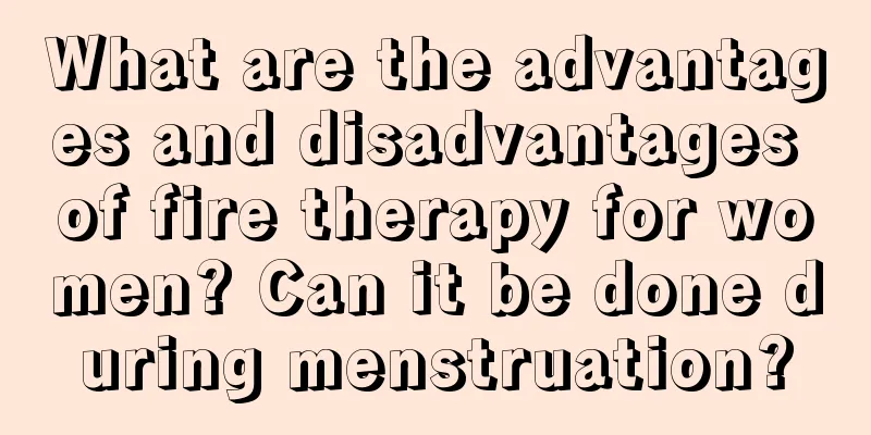 What are the advantages and disadvantages of fire therapy for women? Can it be done during menstruation?